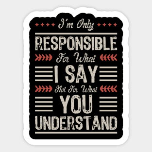 I'm only responsible for what I say not for what you understand Sticker